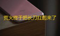 荒火终于把长刀扛起来了	！在《天下》手游当瓜农赢军资，海量好礼点燃战场激情~